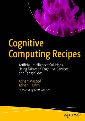 ﻿دستورالعمل های محاسبات شناختی راه حل های هوش مصنوعی با استفاده از Microsoft Cognitive Services and TensorFlow / عدنان مسعود ، عدنان هاشمی ؛ پیشگفتار مت وینکلر