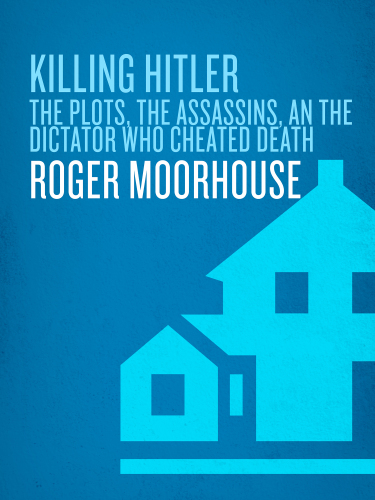 ﻿کشتن هیتلر: توطئه ها ، قاتلان و دیکتاتوری که مرگ را فریب دادند