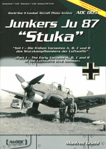 ﻿Junkers Ju-87 Stuka - Part 1 - The Early Variants A B C and R of Luftwaffe Dive Bomber ADC 005 War II Combat Aircraft Photo Archive