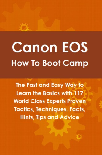 ﻿Canon EOS How To Boot Camp: راه سریع و آسان برای یادگیری اصول اولیه با 117 متخصص کلاس جهانی تاکتیک ها، تکنیک ها، حقایق، نکات، نکات و توصیه های اثبات شده