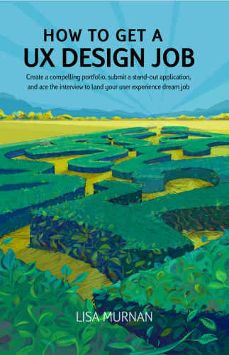 ﻿چگونه یک شغل طراحی UX بدست آوریم: یک نمونه کارها جذاب ایجاد کنید ، یک برنامه برجسته ارسال کنید و مصاحبه را برای دستیابی به تجربه کار کاربر رویایی خود بگیرید