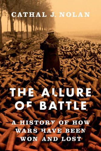 ﻿The Allure of Battle: A History of How Wars Been and Lost