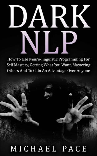 ﻿Dark NLP: چگونه از برنامه نویسی عصبی-زبانی برای تسلط بر خود، به دست آوردن آنچه می خواهید، تسلط بر دیگران و کسب برتری نسبت به دیگران استفاده کنید