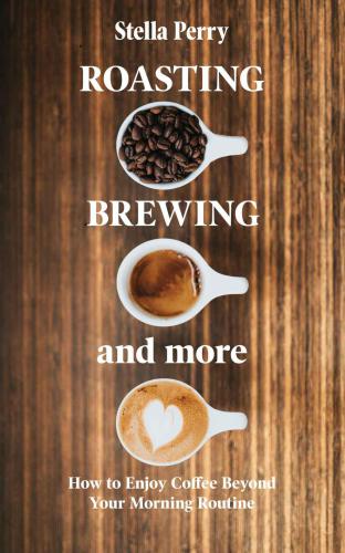 ﻿برشته کردن، دم کردن و موارد دیگر: چگونه از قهوه فراتر از برنامه صبحگاهی خود لذت ببرید