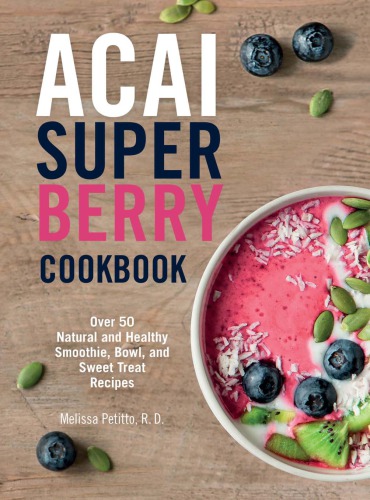 ﻿کتاب آشپزی Acai Super Berry: بیش از 50 دستور تهیه اسموتی، کاسه، و شیرینی طبیعی و سالم