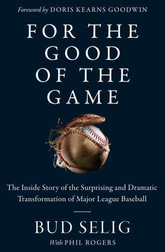 ﻿For the Good of the Game: The Inside Story of the Surprising and Dramatic Transformation of Major League Baseball