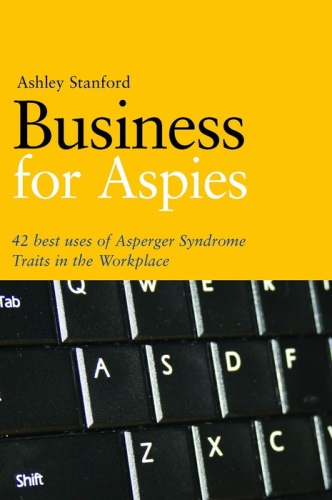 ﻿Business for aspies: 42 بهترین روش برای استفاده موفقیت آمیز از صفات سندرم آسپرگر در محل کار