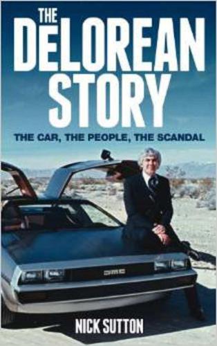 ﻿The DeLorean Story: The Car The People The Scandal