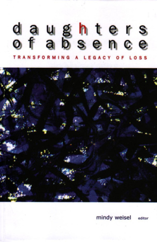 ﻿Daughters of Absence: Transforming a Legacy of Loss