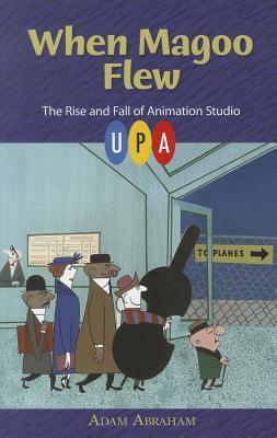 ﻿When Magoo Flew: The Rise and Fall of Animation Studio UPA