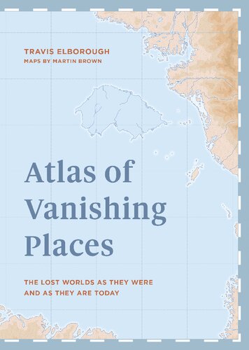 ﻿Atlas of Vanishing Places: دنیاهای گمشده همانطور که بودند و امروز هستند