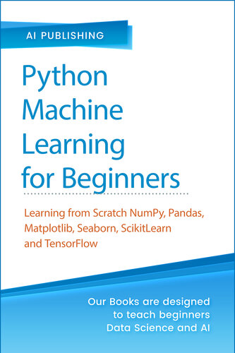 ﻿یادگیری ماشین پایتون برای مبتدیان: یادگیری از Scratch Numpy ، Pandas ، Matplotlib ، Seaborn ، SKlearn و TensorFlow 2.0 برای یادگیری ماشین و یادگیری عمیق - با تمرینات و پروژه های عملی