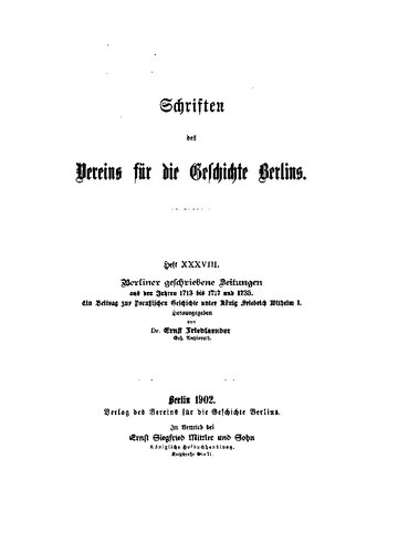 ﻿روزنامه های نوشته شده در برلین از سال های 1713 تا 1717 و 1735. سهمی در تاریخ پروس در زمان پادشاه فردریش ویلهلم اول.