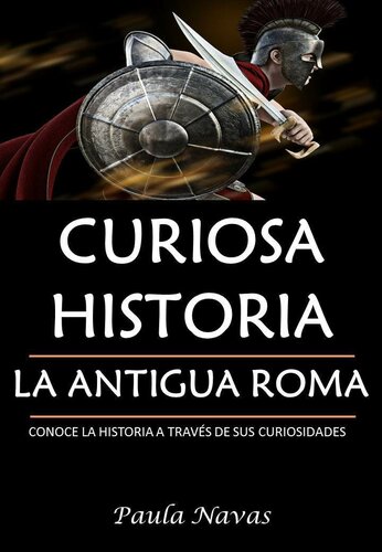 ﻿تاریخ کنجکاو: روم باستان: از طریق کنجکاوی های آن درباره تاریخ بیاموزید (نسخه اسپانیایی)