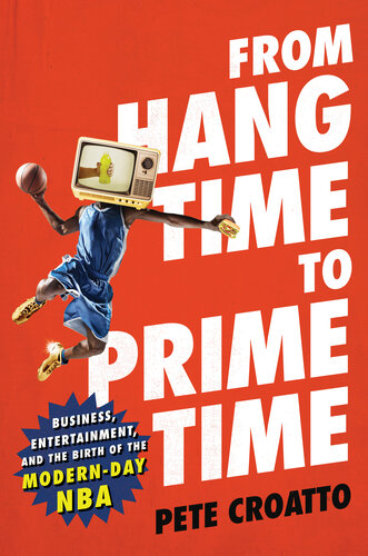 ﻿از Hang Time تا Prime Time: تجارت، سرگرمی، و تولد NBA مدرن