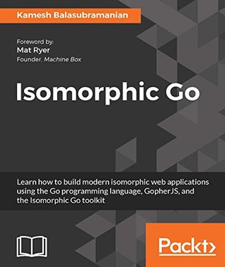 ﻿Isomorphic Go: یاد بگیرید که چگونه با استفاده از زبان برنامه نویسی Go، GopherJS و جعبه ابزار Isomorphic Go، برنامه های کاربردی وب مدرن ایزومورف بسازید.