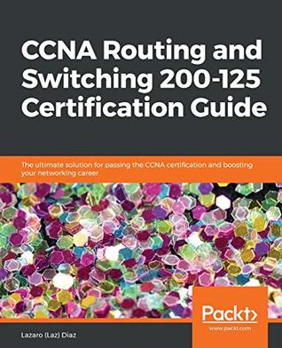 ﻿راهنمای صدور گواهینامه CCNA Routing and Switching 200-125: راه حل نهایی برای تصویب گواهینامه CCNA و تقویت شغل شبکه ای شما