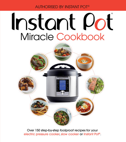 ﻿کتاب آشپزی Instant Pot Miracle: بیش از 150 دستور العمل گام به گام بدون خطا برای زودپز برقی، آرام پز یا دیگ فوری شما. کاملا مجاز