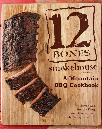 ﻿12 Bones Smokehouse: A Mountain BBQ Cookbook