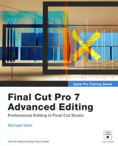 ﻿Apple Pro Training Series: Final Cut Pro 7 Advanced Editing
