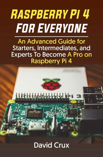﻿Raspberry Pi 4 For Everyone: راهنمای پیشرفته برای مبتدیان، افراد متوسط ​​و متخصصان برای تبدیل شدن به یک حرفه ای در Raspberry Pi 4