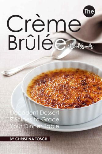 ﻿کتاب آشپزی Creme Brulee: دستور العمل های دسری خوشمزه برای تزئین میز شام شما
