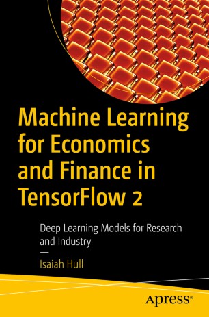 ﻿یادگیری ماشینی برای اقتصاد و امور مالی در TensorFlow 2: مدل های یادگیری عمیق برای تحقیقات و صنعت