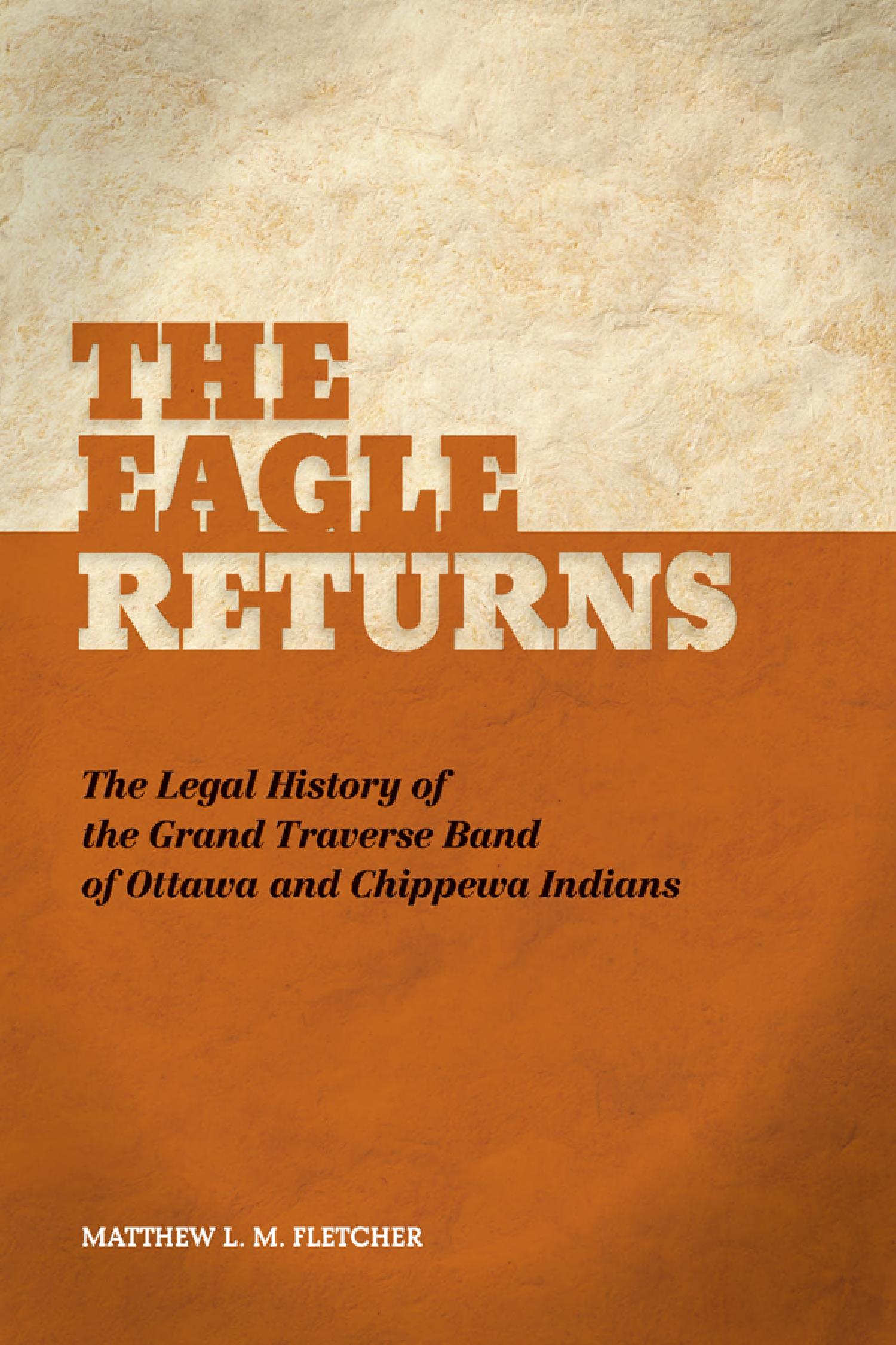﻿The Eagle Returns: The Legal History of Grand Traverse Band of Ottawa and Chippewa Indians