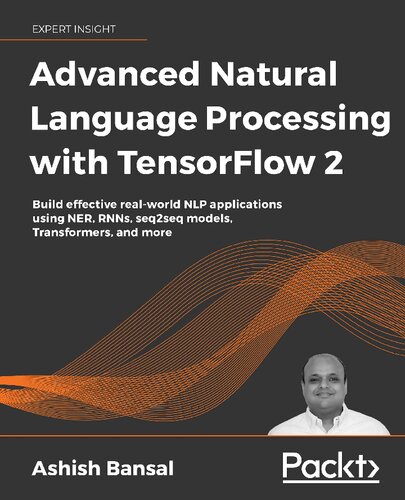﻿پردازش زبان طبیعی پیشرفته با TENSORFLOW 2: ساخت Nlp موثر در دنیای واقعی... برنامه های کاربردی با استفاده از Ner، Rnns، Seq2seq Models، Tran