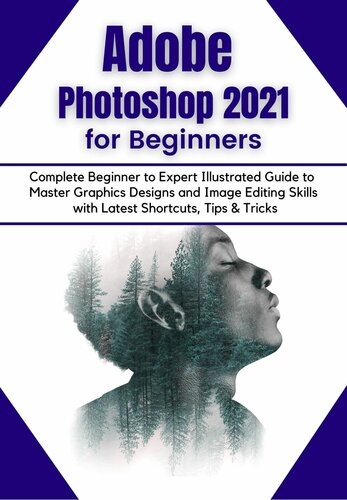 ﻿Adobe Photoshop 2021 for Beginners: راهنمای کامل مبتدیان تا نرم افزارهای تصویری استاد گرافیک و مهارت های ویرایش تصویر با آخرین نکات و نکات