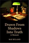 ﻿Drawn from Shadows Into Truth: A Memoir