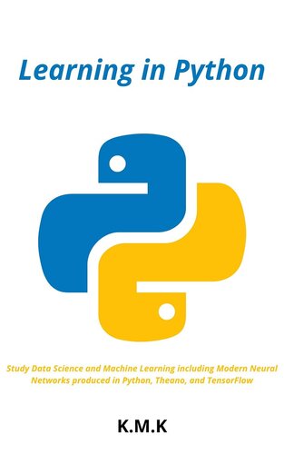 ﻿یادگیری در پایتون: مطالعه علم داده و یادگیری ماشین از جمله شبکه های عصبی مدرن تولید شده در پایتون، تیانو و تنسورفلو