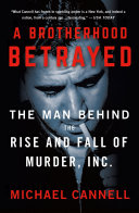 ﻿A Brotherhood Betrayed: The Man Behind the Rise and Fall of Murder, Inc.