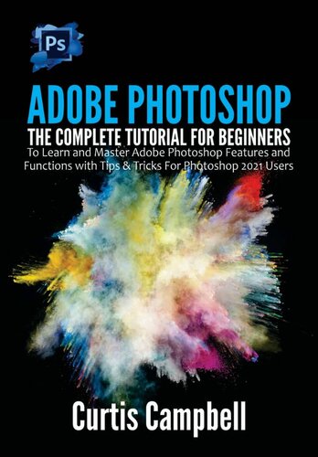 ﻿Adobe Photoshop: آموزش کامل برای مبتدیان برای یادگیری و تسلط بر ویژگی ها و عملکردهای Adobe Photoshop با نکات و ترفندها برای کاربران Photoshop 2021