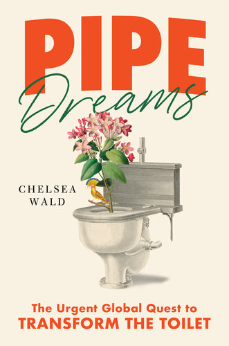 ﻿Pipe Dreams: The Urgent Global Quest for Transform the Toilet