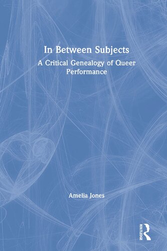 ﻿In Between Subjects: A Critical Genealogy of Queer Performance