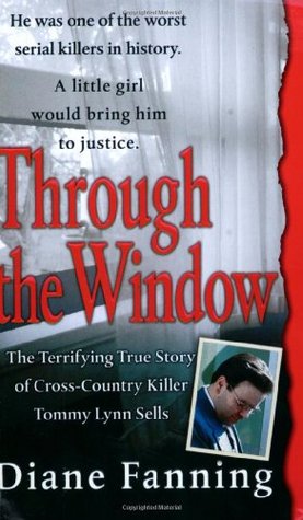 ﻿Through the Window: The Terrifying True Story of Cross-Country Killer Tommy Lynn Sell