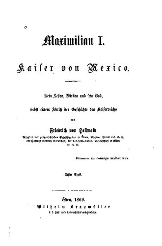 ﻿Maximilian I. Kaiser von Mexico; sein Leben، Wirken und sein Tod، nebst einem Abriß der Geschichte des Kaiserreiches