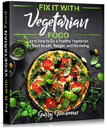 ﻿آن را با غذای گیاهی برطرف کنید: بیاموزید که چگونه یک گیاهخوار سالم برای بهترین سلامت، وزن و تندرستی باشید