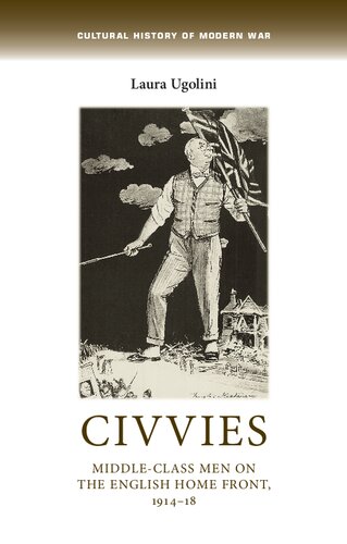 ﻿Civvies: مردان طبقه متوسط ​​در جبهه داخلی انگلیسی، 1914-1918 (تاریخ فرهنگی جنگ مدرن)