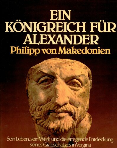 ﻿پادشاهی برای اسکندر: فیلیپ مقدونی: زندگی او، کار او و کشف هیجان انگیز گنج دفن او در Vergina