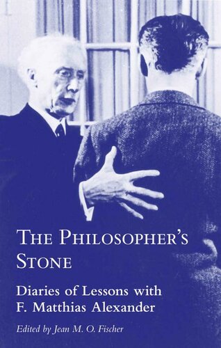 ﻿The Philosopher’s Stone: Diaries of Lessons with F. Matthias Alexander
