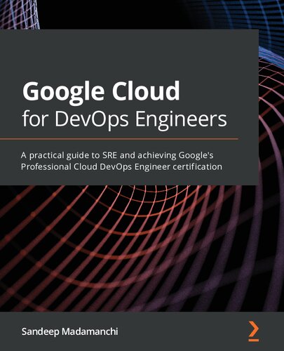﻿Google Cloud برای مهندسان DevOps راهنمای عملی SRE و دستیابی به گواهینامه مهندس حرفه ای Cloud DevOps Google توسط Madamanchi، Sandeep (z-lib.org).pdf