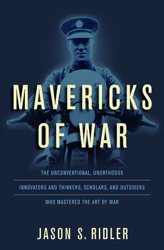 ﻿Mavericks of War: مبتکران و متفکران غیر متعارف، غیرمتعارف، محققان و افراد خارجی که در هنر جنگ تسلط داشتند