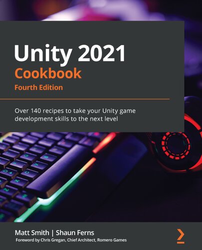 ﻿کتاب آشپزی Unity 2021: بیش از 160 دستور العمل برای ارتقای مهارت های توسعه بازی یونیتی به سطح بعدی