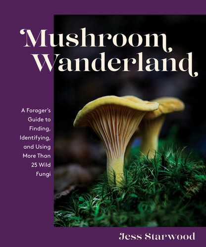 ﻿Mushroom Wanderland: راهنمای جستجوگر برای یافتن، شناسایی و استفاده از بیش از 25 قارچ وحشی