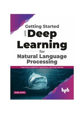 ﻿شروع کار با Deep Learning برای پردازش زبان طبیعی: یاد بگیرید چگونه برنامه های NLP را با Deep Learning بسازید (نسخه انگلیسی)
