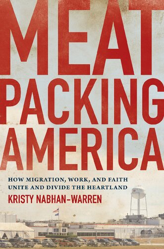 ﻿Meatpacking America: How Migration, Work, and Faith Unit and Divide the Heartland