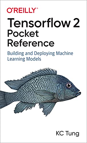 ﻿TensorFlow 2 Pocket Reference: Building and Deploying Machine Learning Models
