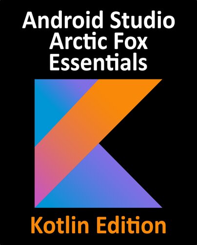 ﻿Android Studio Arctic Fox Essentials - Kotlin Edition: توسعه برنامه های اندروید با استفاده از Android Studio 2020.31 و Kotlin